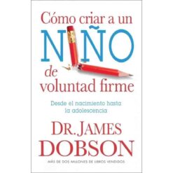 Libro Cómo Criar Un Niño De Voluntad Firme - Dr James Dobson